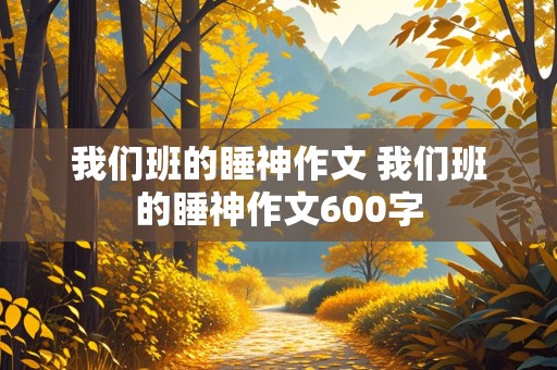 我们班的睡神作文 我们班的睡神作文600字