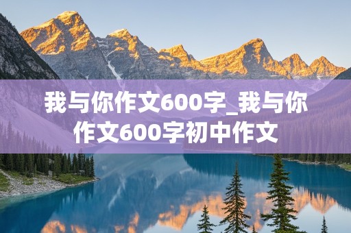 我与你作文600字_我与你作文600字初中作文