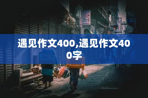 遇见作文400,遇见作文400字