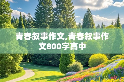 青春叙事作文,青春叙事作文800字高中