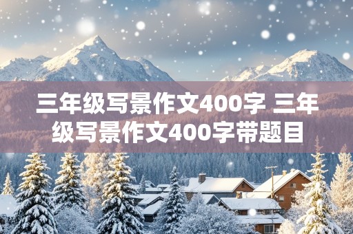 三年级写景作文400字 三年级写景作文400字带题目