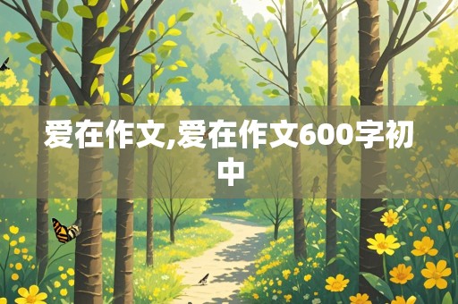 爱在作文,爱在作文600字初中