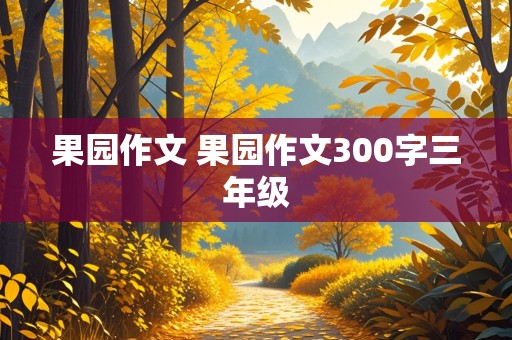 果园作文 果园作文300字三年级