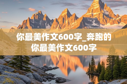 你最美作文600字_奔跑的你最美作文600字