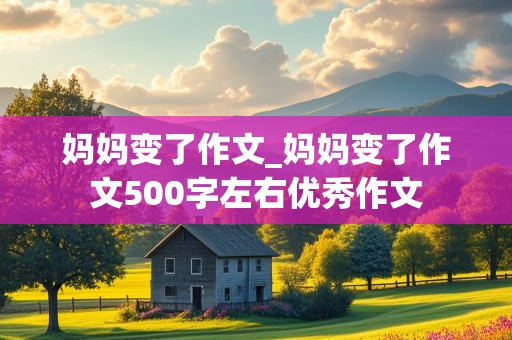 妈妈变了作文_妈妈变了作文500字左右优秀作文