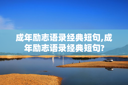 成年励志语录经典短句,成年励志语录经典短句?