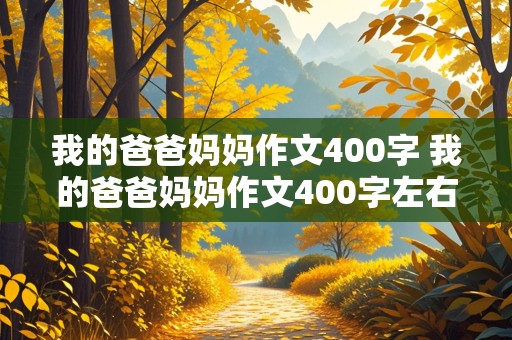 我的爸爸妈妈作文400字 我的爸爸妈妈作文400字左右