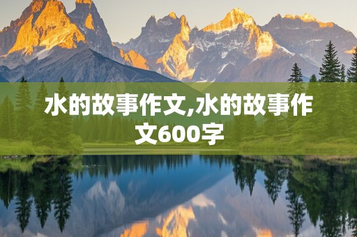 水的故事作文,水的故事作文600字