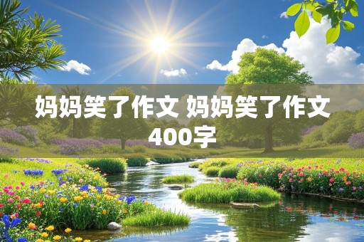 妈妈笑了作文 妈妈笑了作文400字