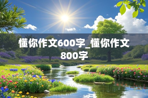 懂你作文600字_懂你作文800字