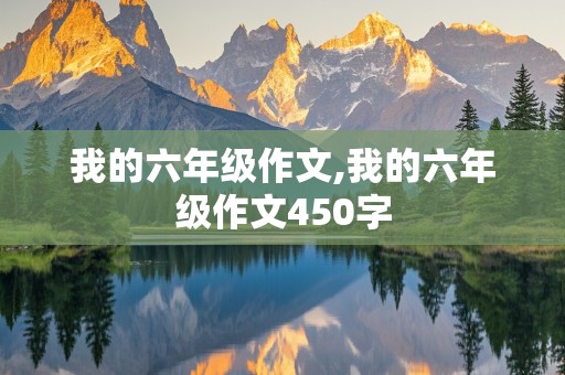 我的六年级作文,我的六年级作文450字