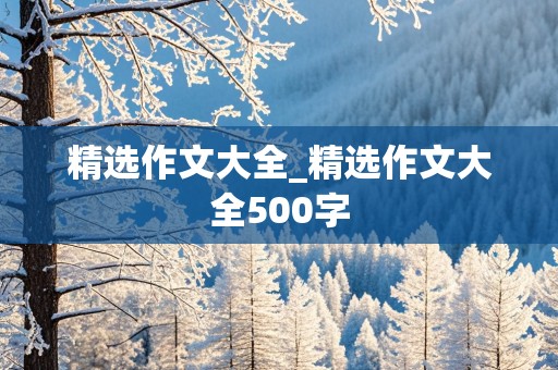 精选作文大全_精选作文大全500字