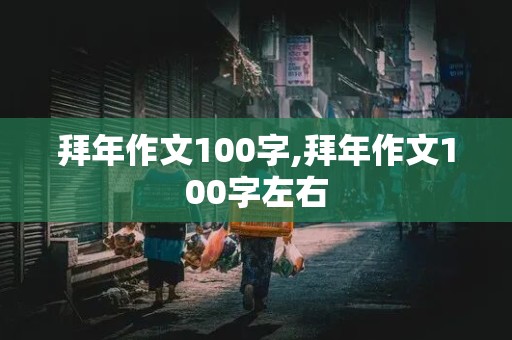 拜年作文100字,拜年作文100字左右