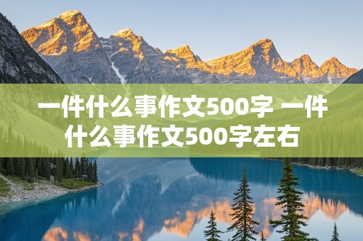 一件什么事作文500字 一件什么事作文500字左右