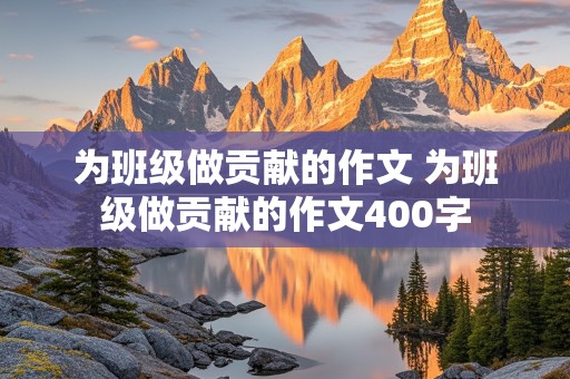 为班级做贡献的作文 为班级做贡献的作文400字