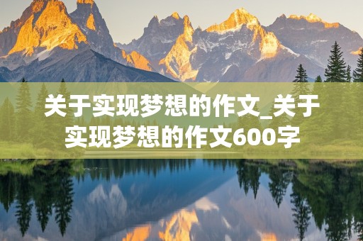 关于实现梦想的作文_关于实现梦想的作文600字