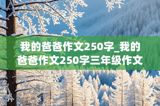 我的爸爸作文250字_我的爸爸作文250字三年级作文