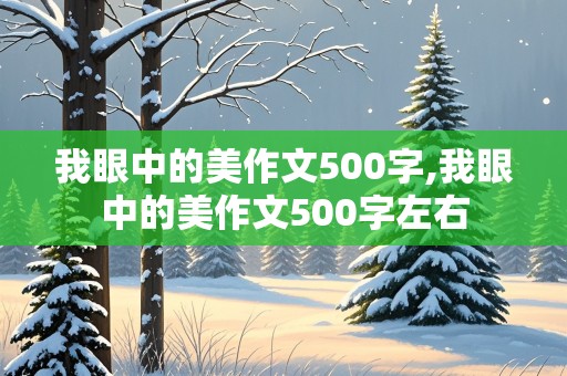 我眼中的美作文500字,我眼中的美作文500字左右