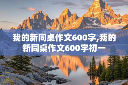 我的新同桌作文600字,我的新同桌作文600字初一