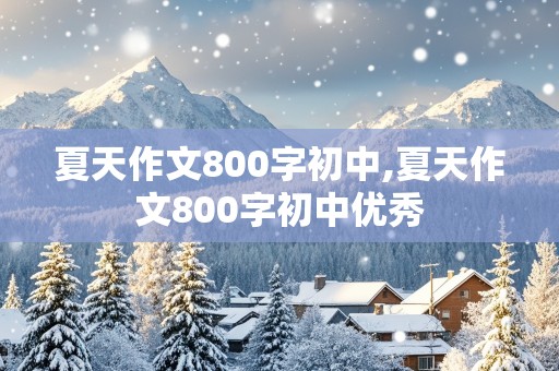 夏天作文800字初中,夏天作文800字初中优秀