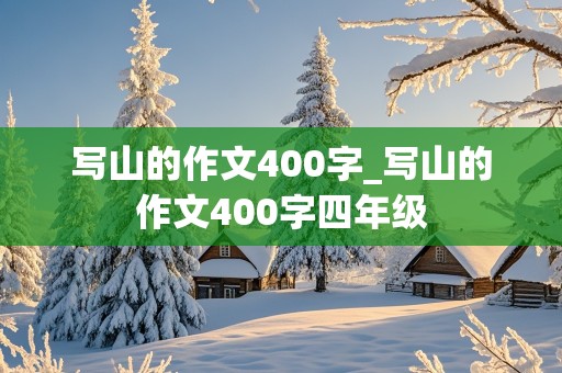 写山的作文400字_写山的作文400字四年级