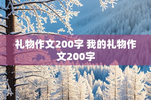 礼物作文200字 我的礼物作文200字