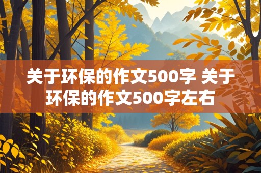 关于环保的作文500字 关于环保的作文500字左右