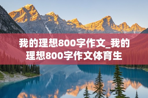 我的理想800字作文_我的理想800字作文体育生