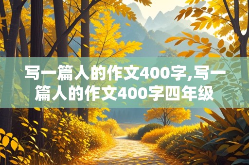 写一篇人的作文400字,写一篇人的作文400字四年级