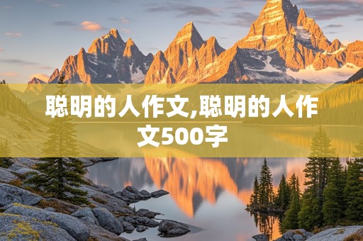 聪明的人作文,聪明的人作文500字