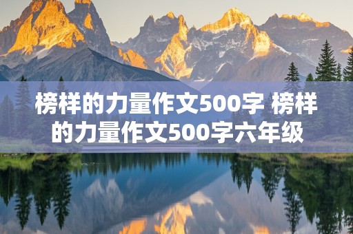 榜样的力量作文500字 榜样的力量作文500字六年级