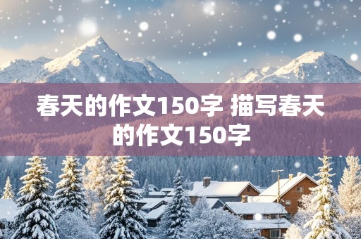 春天的作文150字 描写春天的作文150字