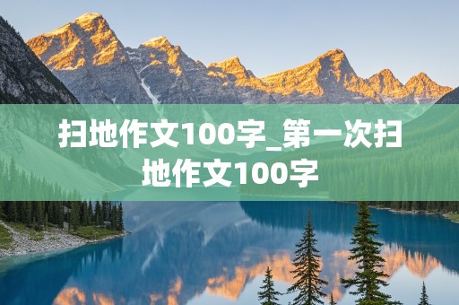 扫地作文100字_第一次扫地作文100字