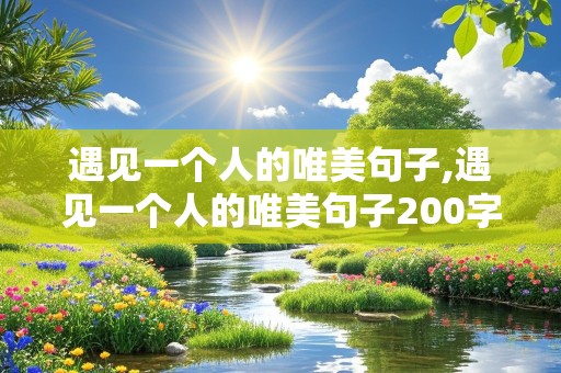 遇见一个人的唯美句子,遇见一个人的唯美句子200字