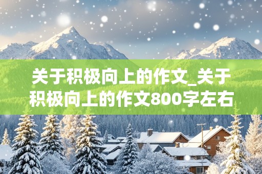 关于积极向上的作文_关于积极向上的作文800字左右