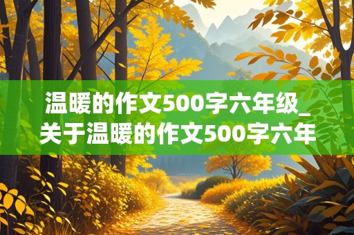 温暖的作文500字六年级_关于温暖的作文500字六年级