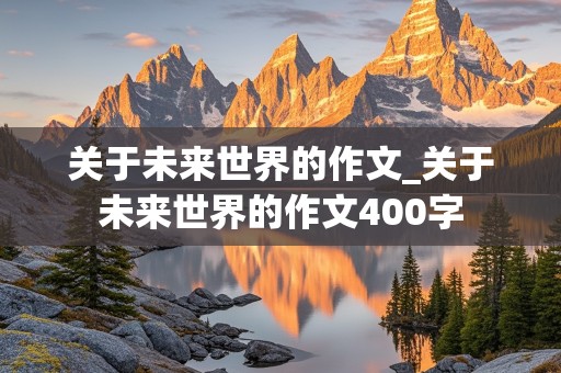 关于未来世界的作文_关于未来世界的作文400字