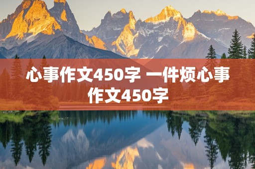 心事作文450字 一件烦心事作文450字