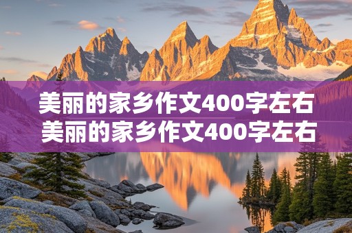 美丽的家乡作文400字左右 美丽的家乡作文400字左右四年级