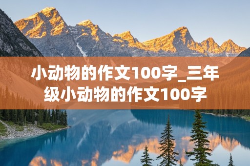 小动物的作文100字_三年级小动物的作文100字