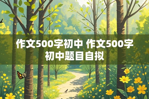 作文500字初中 作文500字初中题目自拟