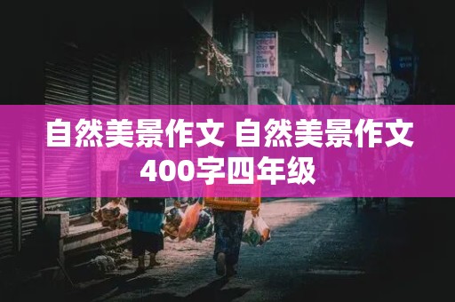 自然美景作文 自然美景作文400字四年级