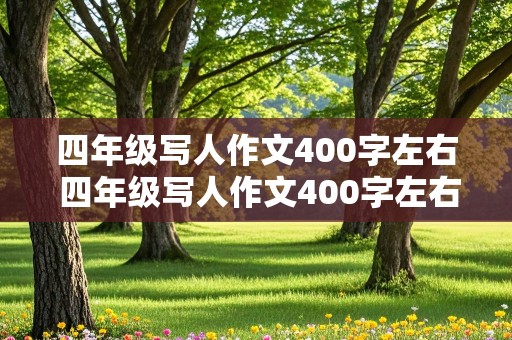 四年级写人作文400字左右 四年级写人作文400字左右我的姐姐