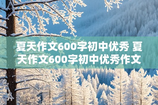 夏天作文600字初中优秀 夏天作文600字初中优秀作文