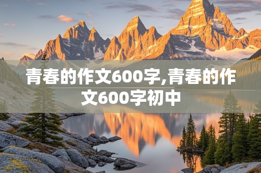 青春的作文600字,青春的作文600字初中