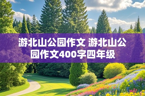 游北山公园作文 游北山公园作文400字四年级