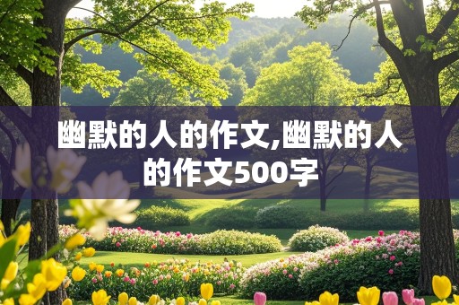 幽默的人的作文,幽默的人的作文500字