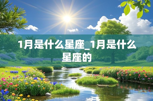 1月是什么星座_1月是什么星座的