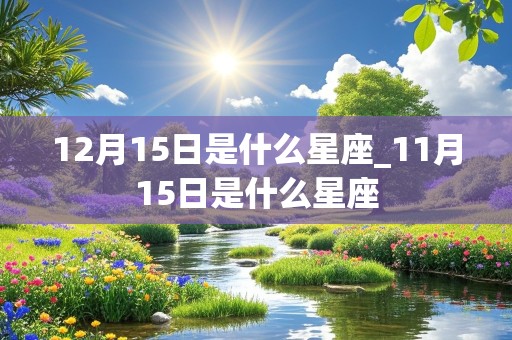 12月15日是什么星座_11月15日是什么星座