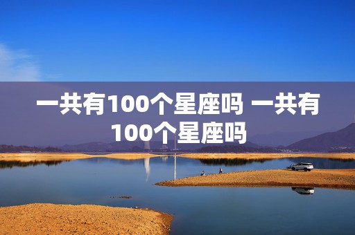 一共有100个星座吗 一共有100个星座吗